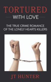 book Tortured With Love: The True Crime Romance of the Lonely Hearts Killers