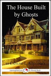 book The House Built By Ghosts: The Strange Tale of the Winchester Mystery House