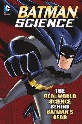 book Batman Science: The Real-World Science Behind Batman's Gear