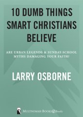 book Ten Dumb Things Smart Christians Believe: Are Urban Legends & Sunday School Myths Ruining Your Faith?