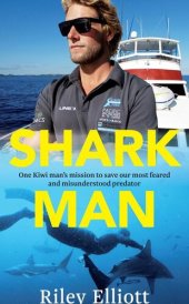 book Shark Man: One Kiwi Man's Mission to Save Our Most Feared and Misunderstood Predator