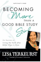 book Becoming More Than a Good Bible Study Girl Participant's Guide: Living the Faith after Bible Class Is Over