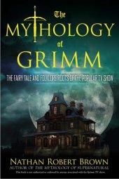 book The Mythology of Grimm: The Fairy Tale and Folklore Roots of the Popular TV Show