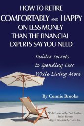 book How to Retire Comfortably and Happy on Less Money Than the Financial Experts Say You Need: Insider Secrets to Spending Less While Living More