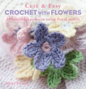 book Cute and Easy Crochet with Flowers: 35 beautiful projects using floral motifs