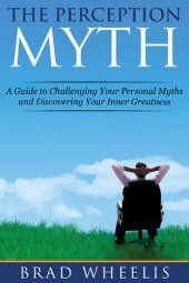 book The Perception Myth: A Guide to Challenging Your Personal Myths and Discovering Your Inner Greatness