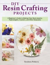 book DIY Resin Crafting Projects: A Beginner's Guide to Making Clear Resin Jewelry, Paperweights, Coasters, and Other Keepsakes