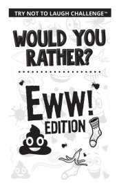 book Would You Rather? Eww! Edition: Funny, Silly, Wacky, Wild, and Completely Eww Worthy Scenarios for Boys, Girls, Kids, and Teens