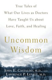 book Uncommon Wisdom: True Tales of What Our Lives as Doctors Have Taught Us About Love, Faith and Healing