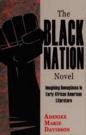 book The Black Nation Novel: Imagining Homeplaces in Early African American Literature