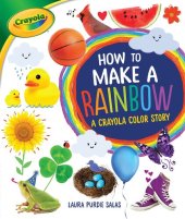 book How to Make a Rainbow: A Crayola ® Color Story