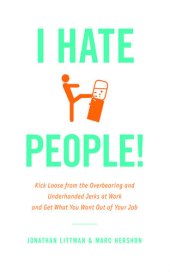 book I Hate People!: Kick Loose from the Overbearing and Underhanded Jerks at Work and Get What You Want Out of Your Job