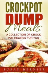 book Crockpot Dump Meals: A Collection Of Crock Pot Recipes For You