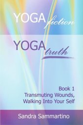 book Yoga Fiction: Yoga Truth: Transmuting Wounds, Walking Into Your Self