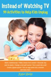 book Instead of Watching TV: 99 Activities to Help Kids Unplug