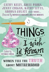 book Things I Wish I'd Known: Women Tell the Truth About Motherhood