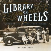 book Library on Wheels: Mary Lemist Titcomb and America's First Bookmobile