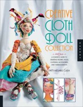 book Creative Cloth Doll Collection: A Complete Guide to Creating Figures, Faces, Clothing, Accessories, and Embellishments