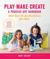 book Play, Make, Create, A Process-Art Handbook: With over 40 Art Invitations for Kids