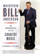 book Whisperin' Bill Anderson: An Unprecedented Life in Country Music