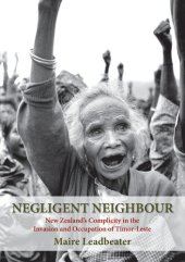 book Negligent Neighbour: New Zealand's Complicity in the Invasion and Occupation of Timor-Leste