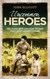 book Uncommon Heroes: The hard men and raw talent that built rugby league