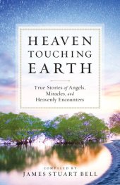 book Heaven Touching Earth: True Stories of Angels, Miracles, and Heavenly Encounters