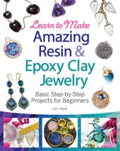 book Learn to Make Amazing Resin & Epoxy Clay Jewelry: Basic Step-by-Step Projects for Beginners