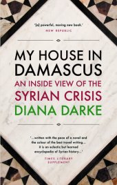 book My House in Damascus: An Inside View of the Syrian Revolution