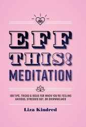 book Eff This! Meditation: 108 Tips, Tricks, and Ideas for When You're Stressed Out, Anxious, or Overwhelmed