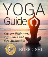 book Yoga Guide: Yoga for Beginners, Yoga Poses and Yoga and Meditation: A Guide to Perfect Meditation