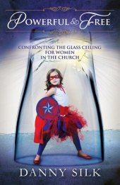 book Powerful and Free: Confronting the Glass Ceiling for Women in the Church