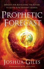 book Prophetic Forecast: Insights for Navigating the Future to Align with Heaven's Agenda