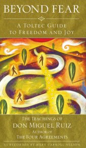 book Beyond Fear: A Toltec Guide to Freedom and Joy: The Teachings of Don Miguel Ruiz