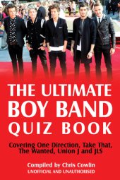 book The Ultimate Boy Band Quiz Book: Covering One Direction, Take That, the Wanted, Union J and Jls