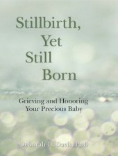 book Stillbirth, Yet Still Born: Grieving and Honoring Your Precious Baby