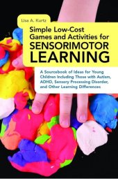 book Simple Low-Cost Games and Activities for Sensorimotor Learning: A Sourcebook of Ideas for Young Children Including Those with Autism, ADHD, Sensory Processing Disorder, and Other Learning Differences