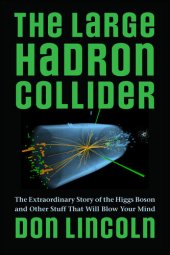 book The Large Hadron Collider: The Extraordinary Story of the Higgs Boson and Other Stuff That Will Blow Your Mind