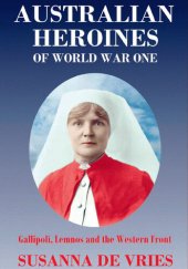 book Australian Heroines of World War One: Gallipoli, Lemnos and the Western Front