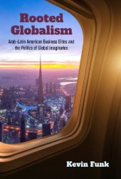 book Rooted Globalism: Arab–Latin American Business Elites and the Politics of Global Imaginaries