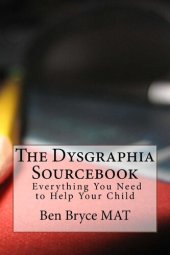 book The Dysgraphia Sourcebook: Everything You Need to Help Your Child