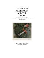 book The Sacred Mushroom and the Cross: A Study of the Nature and Origins of Christianity within the Fertility Cults of the Ancient Near East 