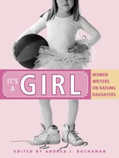 book It's a Girl: Women Writers on Raising Daughters