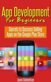 book App Development For Beginners: Secrets to Success Selling Apps on the Google Play Store