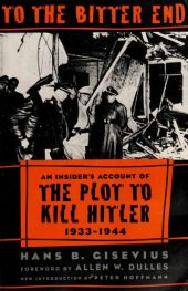 book To the Bitter End: An Insider's Account of the Plot to Kill Hitler, 1933 - 1944