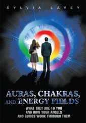 book Auras, Chakras, and Energy Fields: What They Are To You and How Your Angels and Guides Work Through Them