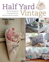 book Half Yard Vintage: Sew 23 Gorgeous Accessories from Left-Over Pieces of Fabric