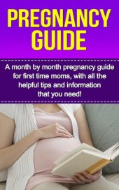 book Pregnancy Guide: A Month By Month Pregnancy Guide for First Time Moms, With All the Helpful Tips and Information That