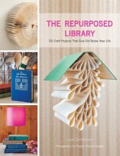 book The Repurposed Library: 33 Craft Projects That Give Old Books New Life