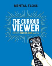 book Mental Floss: The Curious Viewer: A Miscellany of Bingeable Streaming TV Shows from the Past Twenty Years